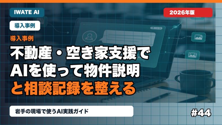 岩手の不動産・空き家支援でAIを使って物件説明と相談記録を整える方法
