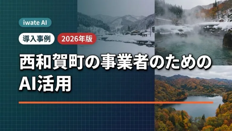 豪雪と温泉の町・西和賀町のAI活用ガイド｜観光・宿泊・農林事業者向け